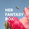 Her Fantasy Box